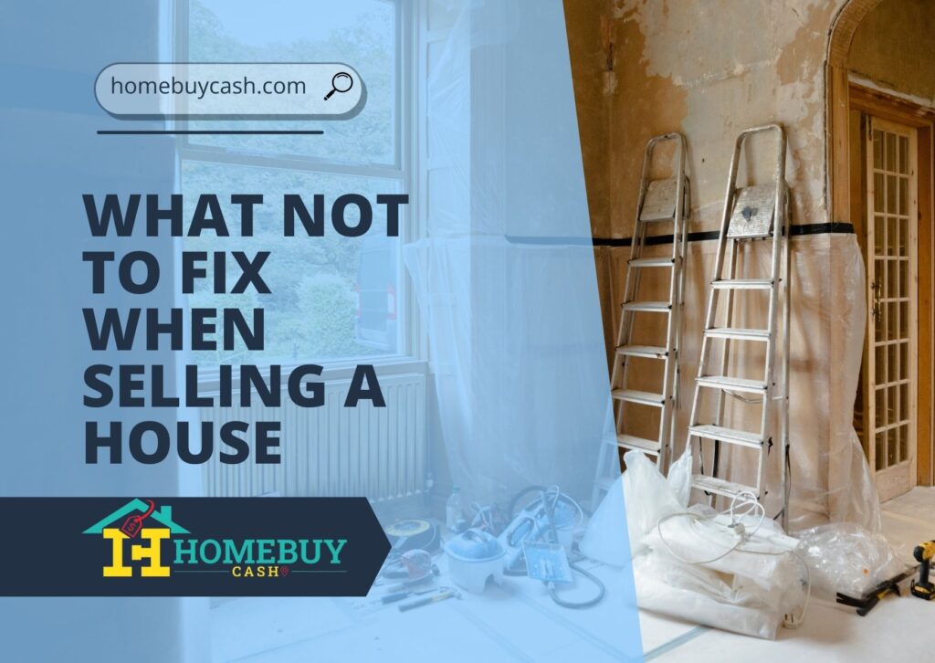 What Not to Fix When Selling a House - Home Buy Cash